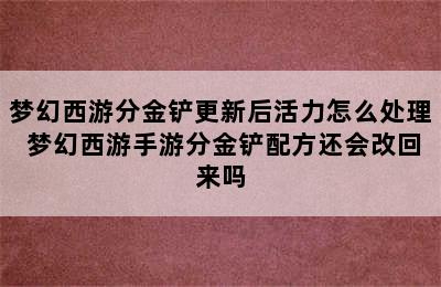 梦幻西游分金铲更新后活力怎么处理 梦幻西游手游分金铲配方还会改回来吗